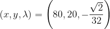 \dpi{120} \left ( x,y,\lambda \right )=\left (80,20,-\frac{\sqrt{2}}{32} \right )